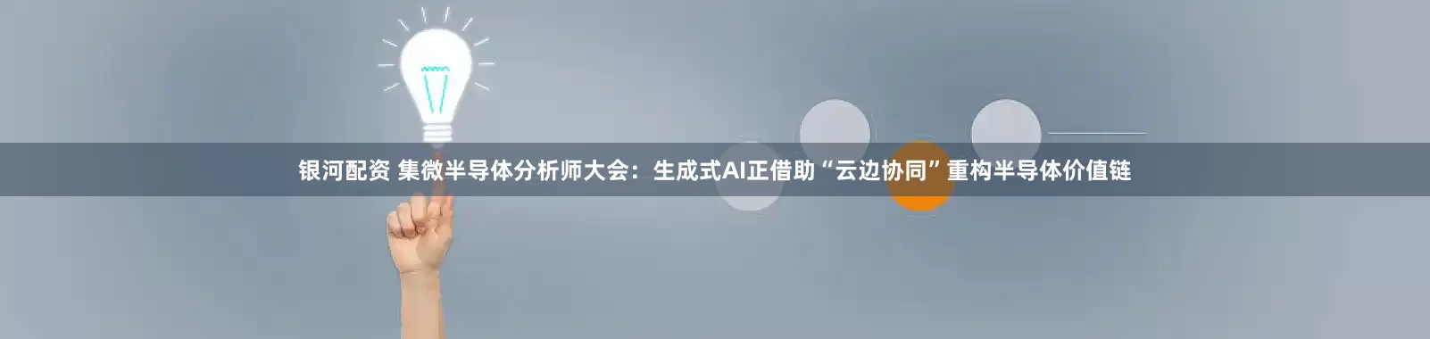 银河配资 集微半导体分析师大会：生成式AI正借助“云边协同”重构半导体价值链