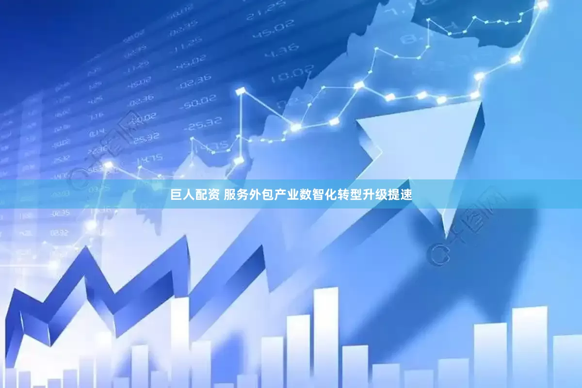 巨人配资 服务外包产业数智化转型升级提速